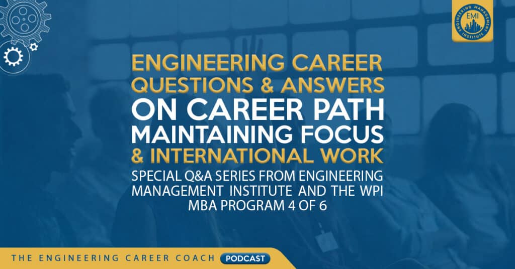 Engineering Career Questions and Answers on Career Path, Maintaining Focus, and International Work - Special Q&A Series from Engineering Management Institute and the WPI MBA Program 4 of 6
