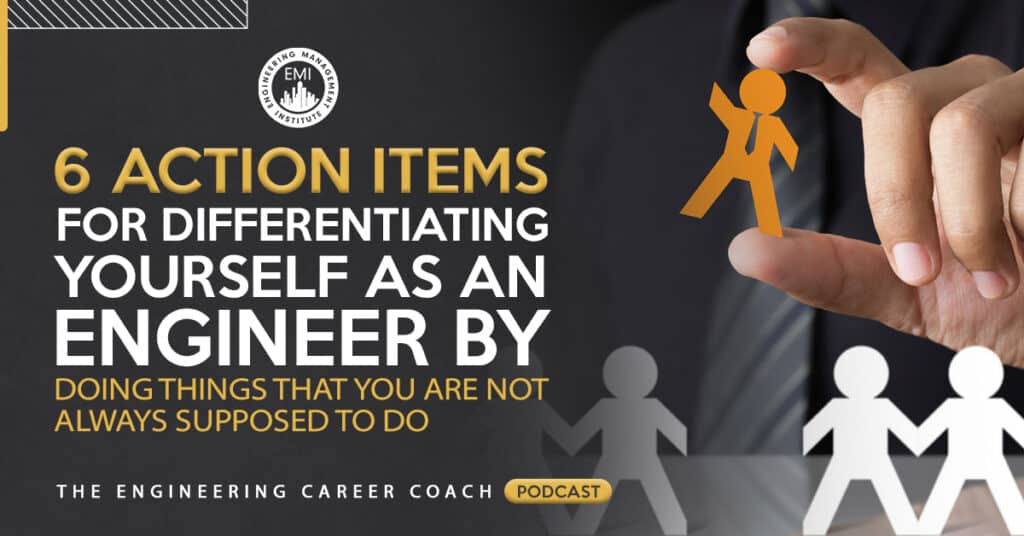 Six Action Items for Differentiating Yourself as an Engineer by Doing Things that You Are Not Always Supposed to Do