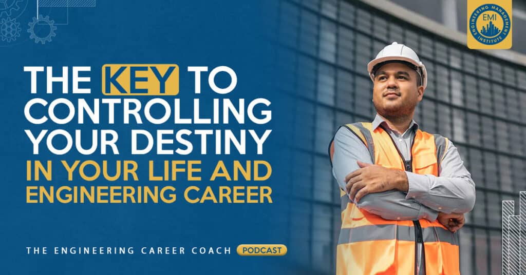 The Key to Controlling Your Destiny in Your Life and Engineering Career