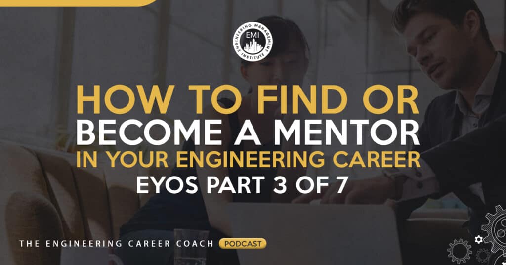 How to Find or Become a Mentor in Your Engineering Career – EYOS Part 3 of 7