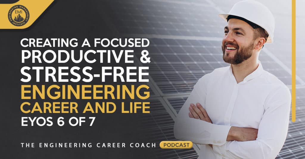 Creating a Focused, Productive and Stress-Free Engineering Career and Life
