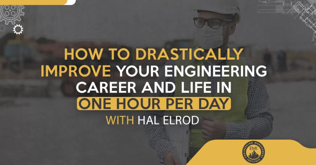 How to Drastically Improve Your Engineering Career and Life in One Hour Per Day with Hal Elrod