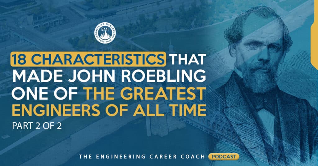 18 Characteristics that made John Roebling one of the Greatest Engineers of All Time – Part 2 of 2